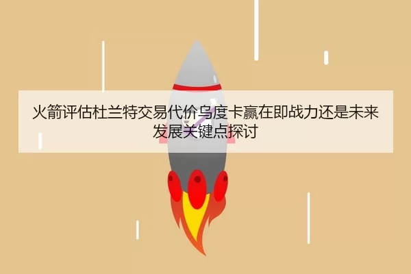 火箭评估杜兰特交易代价乌度卡赢在即战力还是未来发展关键点探讨