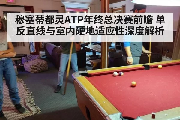 穆塞蒂都灵ATP年终总决赛前瞻 单反直线与室内硬地适应性深度解析